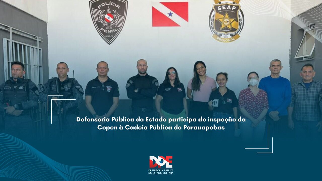 Defensoria Pública do Estado participa de inspeção do Copen à Cadeia Pública de Parauapebas